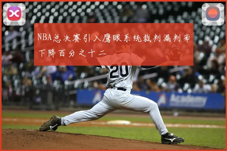 NBA总决赛引入鹰眼系统裁判漏判率下降百分之十二