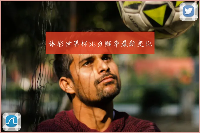 体彩世界杯比分赔率最新变化