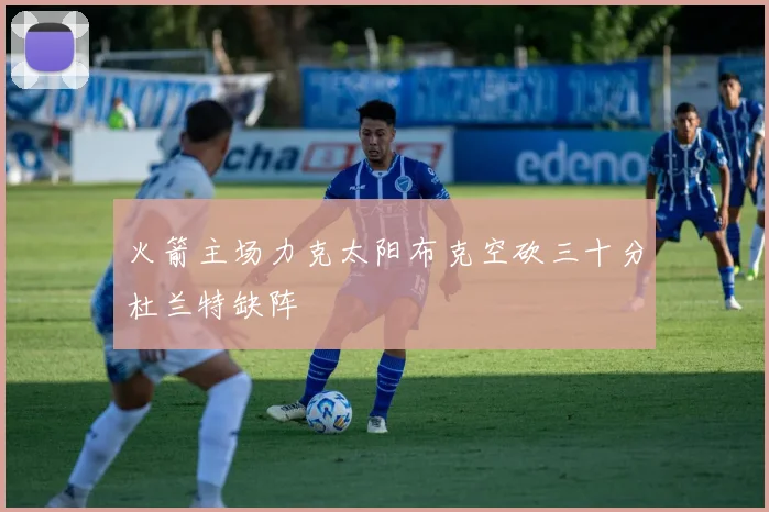 火箭主场力克太阳布克空砍三十分杜兰特缺阵