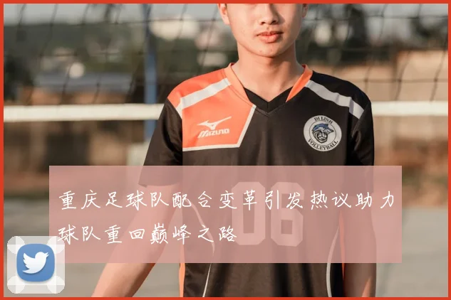 重庆足球队配合变革引发热议助力球队重回巅峰之路