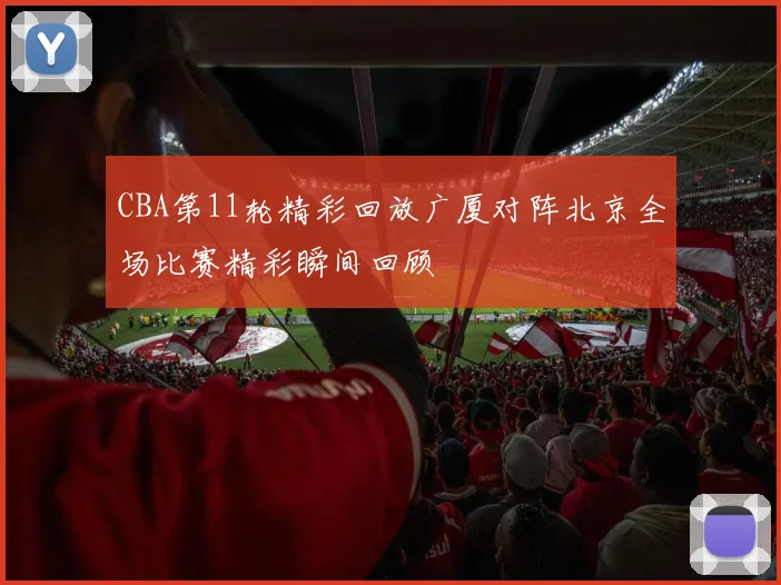 CBA第11轮精彩回放广厦对阵北京全场比赛精彩瞬间回顾