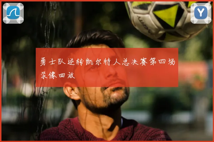 勇士队逆转凯尔特人总决赛第四场录像回放