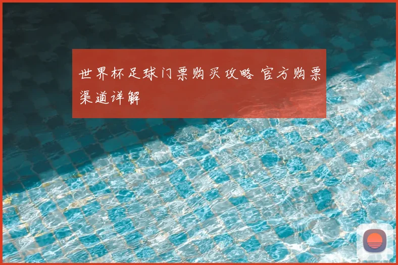 世界杯足球门票购买攻略 官方购票渠道详解